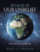 Because of Our Unbelief: Why America is in trouble today. by Paul E. Orman