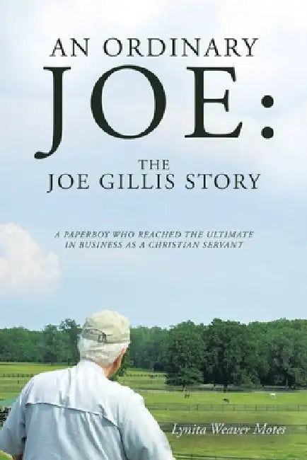 An Ordinary Joe: The Joe Gillis Story: A Paperboy Who Reached the Ultimate in Business as a Christian Servant by Lynita Weaver Motes