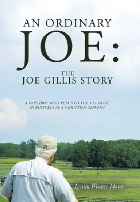 An Ordinary Joe: The Joe Gillis Story: A Paperboy Who Reached the Ultimate in Business as a Christian Servant by Lynita Weaver Motes