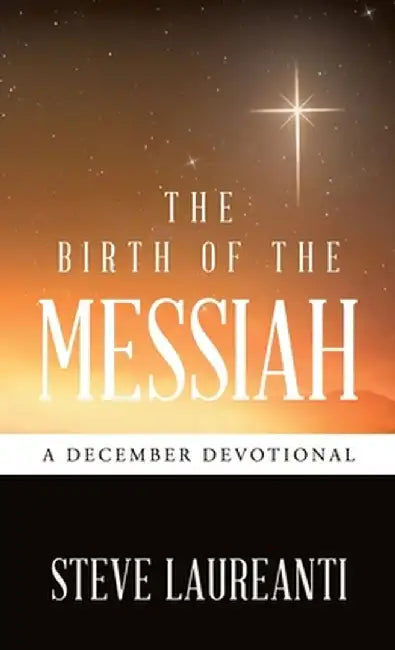The Birth of the Messiah: A December Devotional by Steve Laureanti