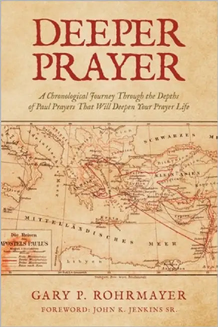 Deeper Prayer: A Chronological Journey Through the Depths of Paul's Prayers That Will Deepen Your Prayer Life by Rohrmayer, Gary P.