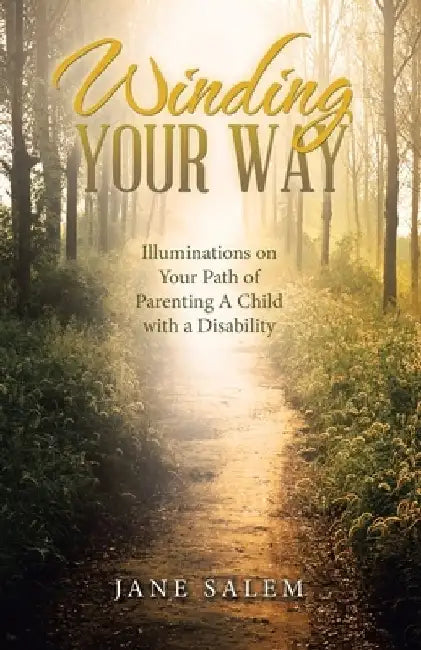 Winding Your Way: Illuminations on Your Path of Parenting A Child with a Disability by Jane Salem