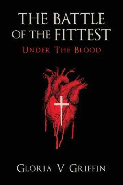 THE BATTLE OF THE FITTEST Under The Blood by Gloria V. Griffin