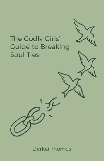 The Godly Girls' Guide to Breaking Soul Ties by Derkia Thomas