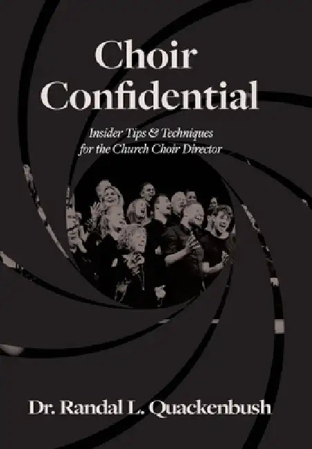 Choir Confidential: Insider Tips & Techniques for the Church Choir Director by Randal L. Quackenbush