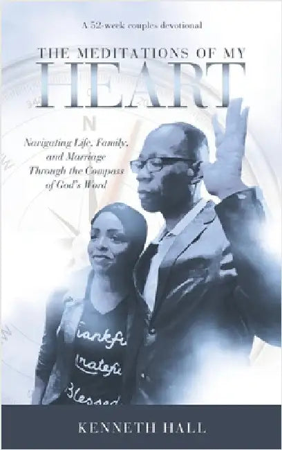 The Meditations of My Heart: A 52-Week Couples Devotional: Navigating Life, Family, and Marriage Through the Compass of God's Word by Hall, Kenneth