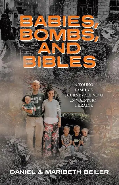 Babies, Bombs, and Bibles: A Young Family's Journey Serving in War-Torn Ukraine by Maribeth Beiler