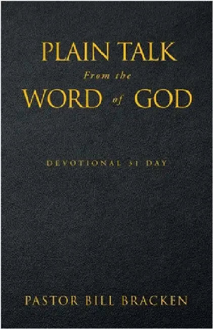 Plain Talk From the Word of God: Devotional 31 day by Pastor Bill Bracken