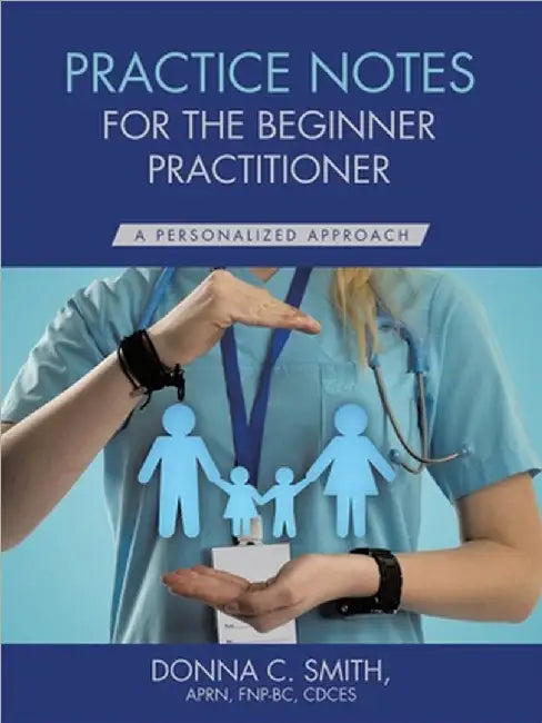 Practice Notes for the Beginner Practitioner: A Personalized Approach by Donna C. Smith Aprn Fnp-Bc Cdces