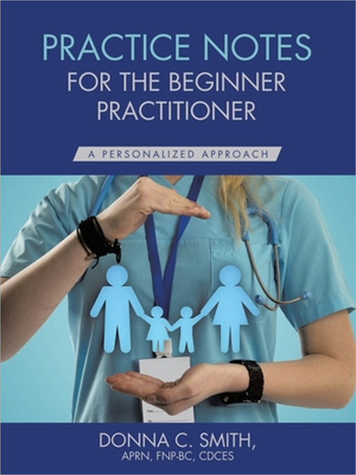 Practice Notes for the Beginner Practitioner: A Personalized Approach by Donna C. Smith Aprn Fnp-Bc Cdces
