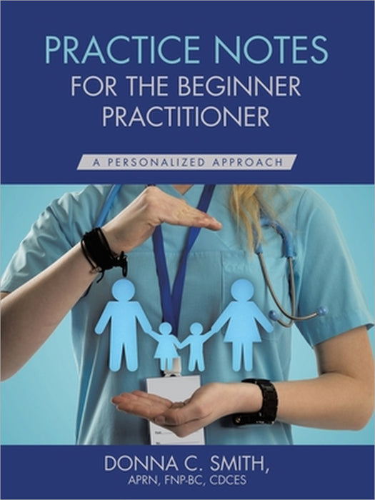 Practice Notes for the Beginner Practitioner: A Personalized Approach by Donna C. Smith Aprn Fnp-Bc Cdces