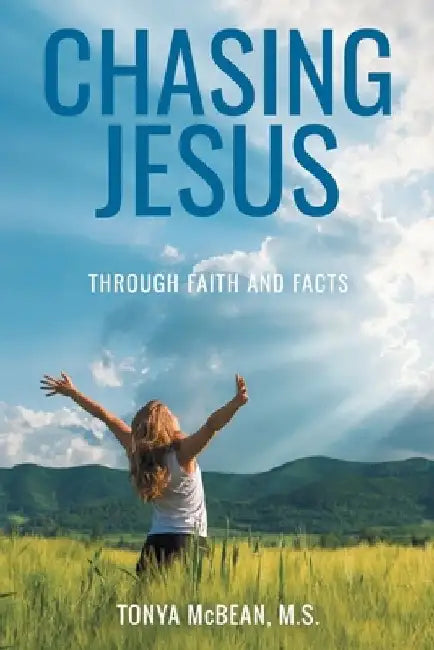 Chasing Jesus: Through faith and facts by Tonya McBean M. S.