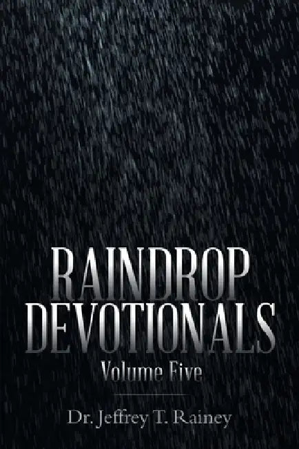 Raindrop Devotionals: Volume Five by Jeffrey T. Rainey