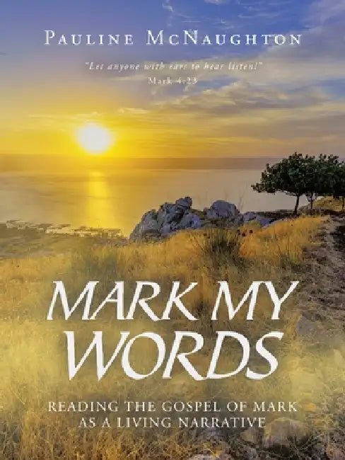 Mark My Words: Reading the Gospel of Mark as a Living Narrative by Pauline McNaughton