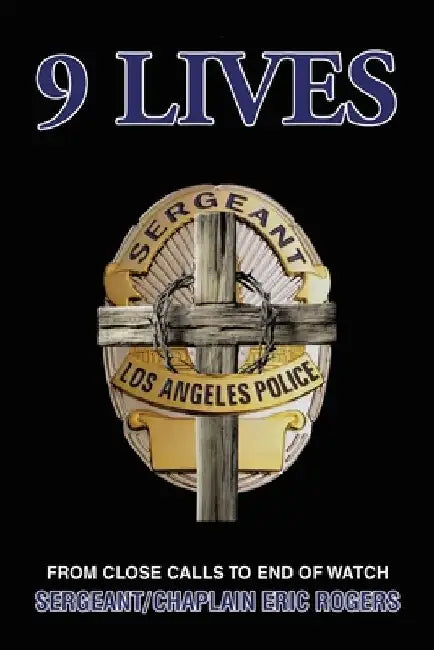 9 Lives: From Close Calls to End of Watch by Sergeant/Chaplain Eric Rogers