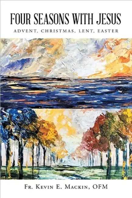 Four Seasons with Jesus: Advent, Christmas, Lent, Easter by Mackin Ofm, Kevin E.
