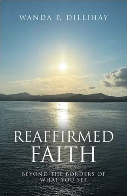 Reaffirmed Faith: Beyond the Borders of What You See by Dillihay, Wanda P.