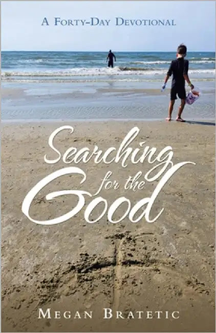 Searching for the Good: A Forty-Day Devotional by Bratetic, Megan