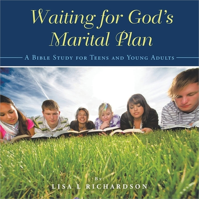 Waiting for God's Marital Plan: A Bible Study for Teens and Young Adults by Lisa L. Richardson