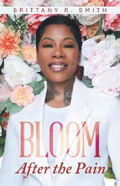 Bloom: After the Pain by Brittany R. Smith
