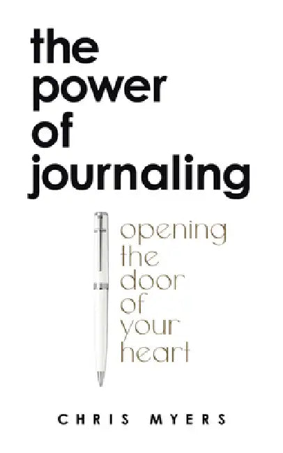 The Power of Journaling: Opening the door of your heart by Chris Myers