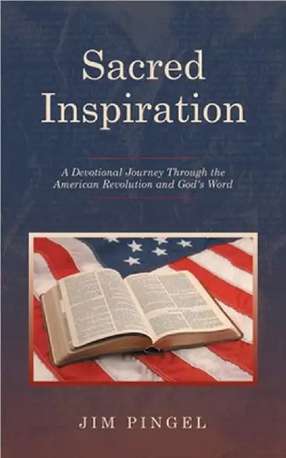 Sacred Inspiration: A Devotional Journey Through the American Revolution and God's Word by Pingel, Jim