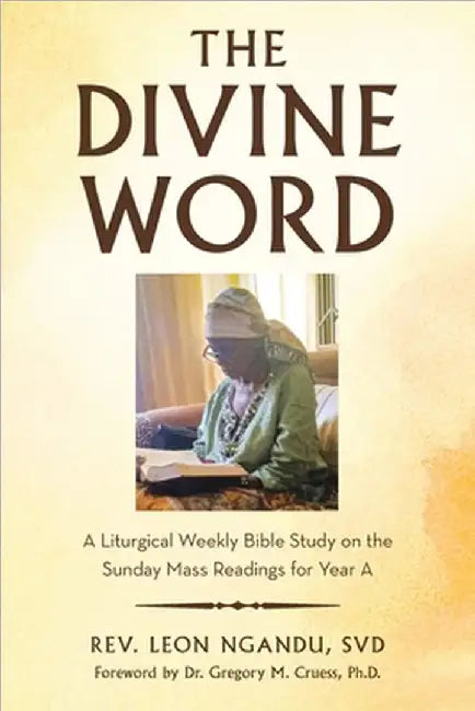 The Divine Word: A Liturgical Weekly Bible Study on the Sunday Mass Readings for Year A by Leon Ngandu Svd