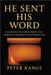 He Sent His Word: Discovering the Power, Person, and Prophetic Assignment of the Word of God by Peter Kange