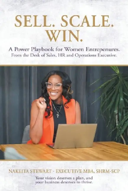 Sell. Scale. Win. A Power Playbook for Women Entrepenures.: From the Desk of Sales, HR and Operations Executive. Your vision deserves a plan, and your by Nakeita Stewart Executive Mba Shrm-Scp
