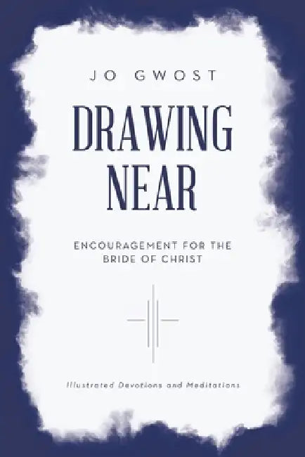 Drawing Near: Encouragement for the Bride of Christ by Jo Gwost