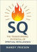 SQ: The Transforming Potential of Spiritual Intelligence by Friesen, Randy