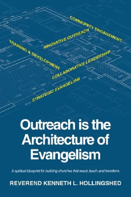 Outreach is the Architecture of Evangelism: A spiritual blueprint for building churches that reach, teach, and transform. by Reverend Kenneth L. Hollingshed