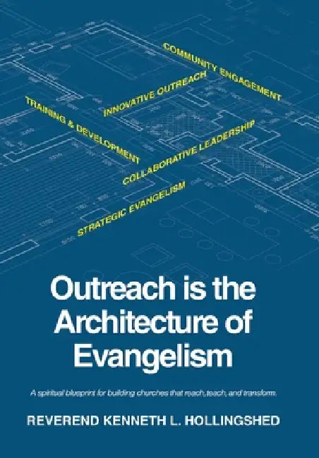 Outreach is the Architecture of Evangelism: A spiritual blueprint for building churches that reach, teach, and transform. by Reverend Kenneth L. Hollingshed