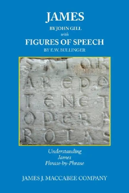 James by John Gill with Figures of Speech by E.W. Bullinger: Understanding James Phrase-by-Phrase by James J. Maccabee Company