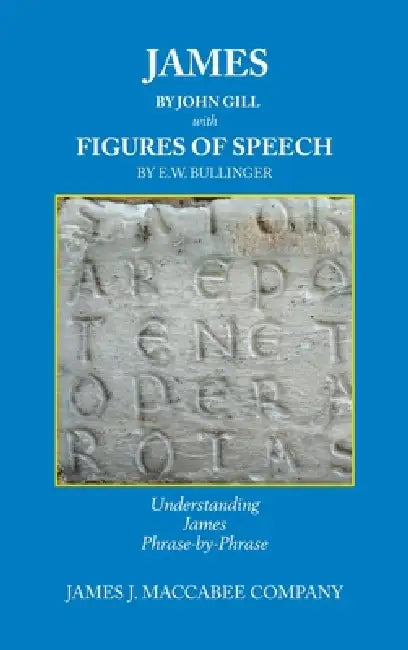 James by John Gill with Figures of Speech by E.W. Bullinger: Understanding James Phrase-by-Phrase by James J. Maccabee Company