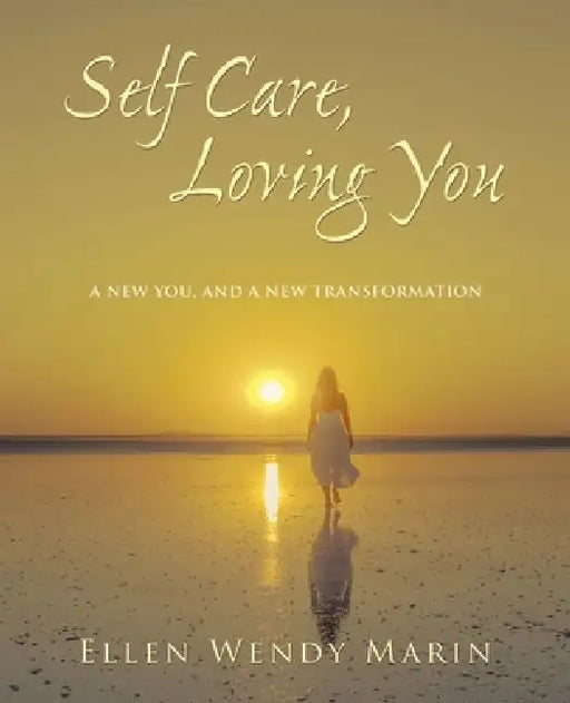 Self Care, Loving You: A new you, and a new transformation by Ellen Wendy Marin