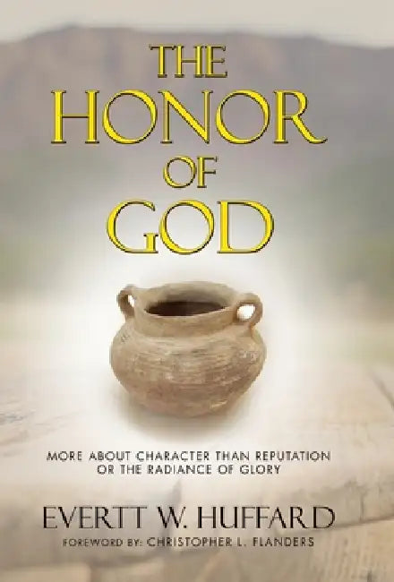 The Honor of God: More about Character than Reputation or the Radiance of Glory by Evertt W. Huffard, Christopher L. Flanders