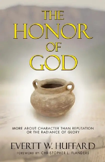 The Honor of God: More about Character than Reputation or the Radiance of Glory by Evertt W. Huffard, Christopher L. Flanders