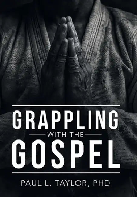 Grappling with the Gospel by Paul L. Taylor