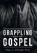 Grappling with the Gospel by Paul L. Taylor