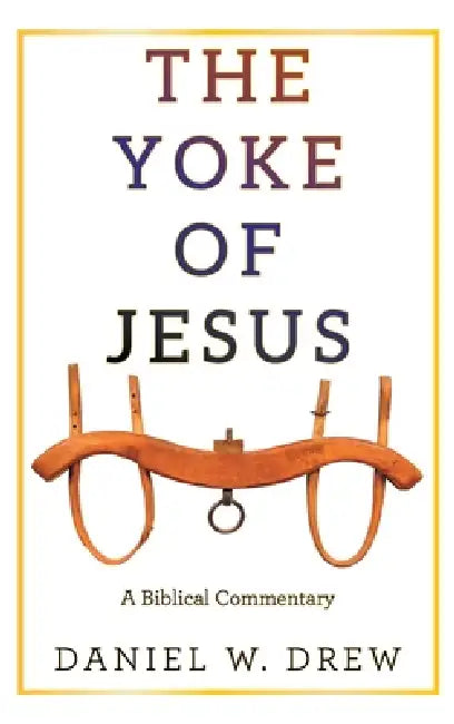 The Yoke of Jesus by Daniel W. Drew