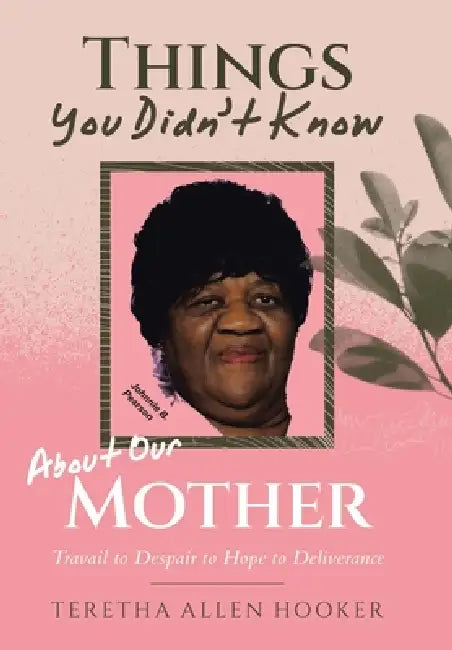 Things You Didn't Know About Our Mother: Travail to Despair to Hope to Deliverance by Teretha Allen Hooker