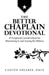 The Better Chaplain Devotional: 45 Scriptural Considerations for Ministering In and Among the Military by Canyon Shearer Dmin