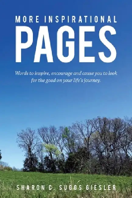 More Inspirational Pages: Words to inspire, encourage and cause you to look for the good on your life's journey. by Sharon C. Suggs Giesler