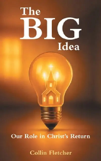 The Big Idea: Our Role in Christ's Return by Collin Fletcher