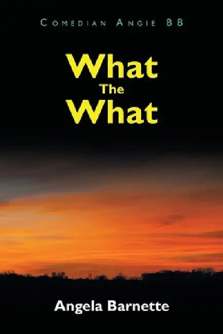 What The What by Angela Barnette