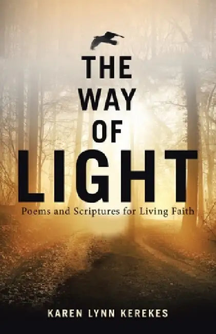The Way of Light: Poems and Scriptures for Living Faith by Karen Lynn Kerekes