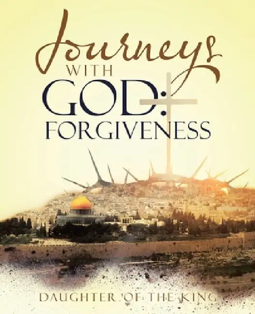 Journeys with God: Forgiveness by Daughter of the King