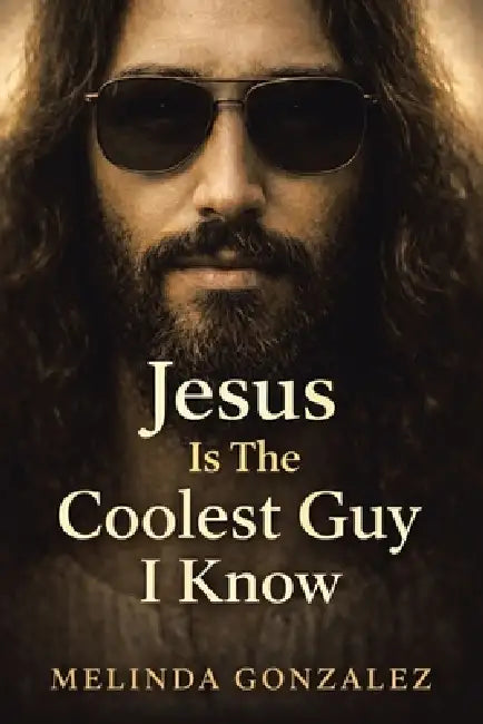 Jesus Is the Coolest Guy I Know by Melinda Gonzalez