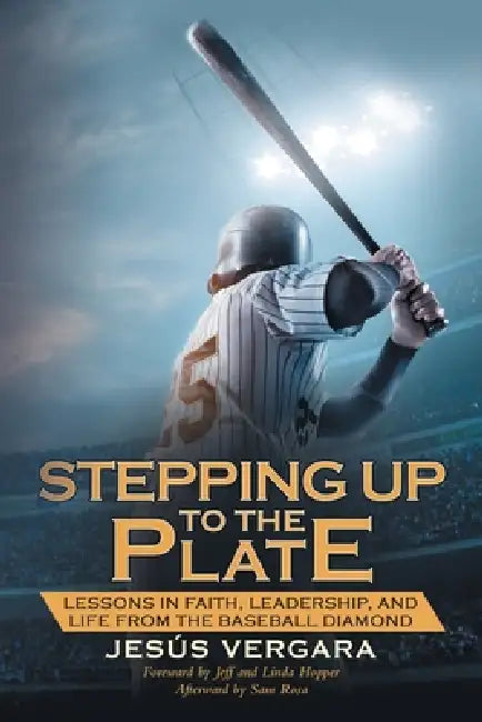 Stepping Up to the Plate: Lessons in Faith, Leadership, and Life from the Baseball Diamond by Jesús Vergara, Jeff Hopper, Linda Hopper